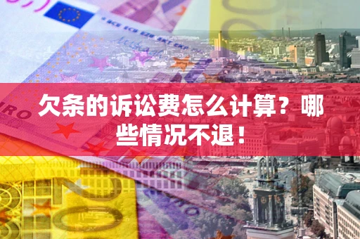 济南欠条的诉讼费怎么计算?哪些情况不退! 济南欠条的诉讼费怎么计算?哪些情况不退!