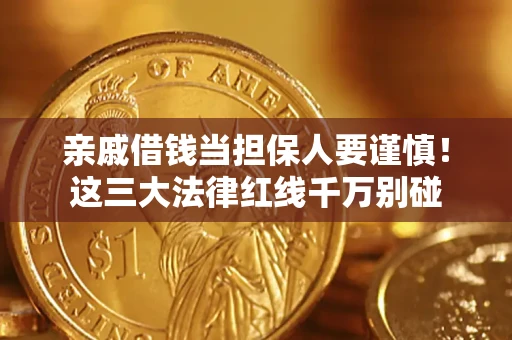 济南亲戚借钱当担保人要谨慎！这三大法律红线千万别碰