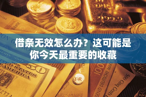 济南借条无效怎么办？这可能是你今天最重要的收藏