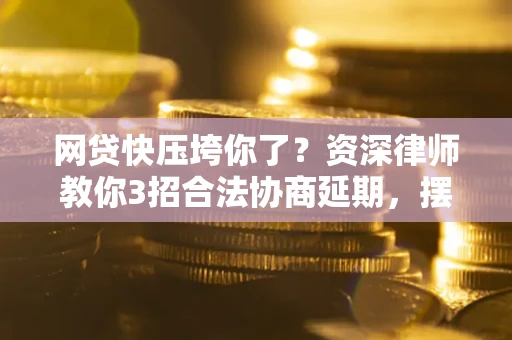 济南网贷快压垮你了？资深律师教你3招合法协商延期，摆脱暴力催收！