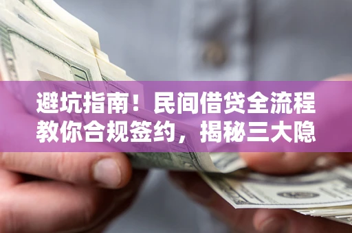 济南避坑指南！民间借贷全流程教你合规签约，揭秘三大隐形陷阱