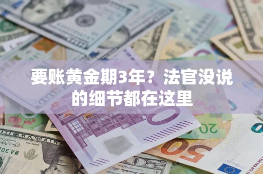 济南要账黄金期3年？法官没说的细节都在这里
