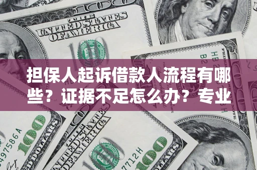 济南担保人起诉借款人流程有哪些？证据不足怎么办？专业律师解答