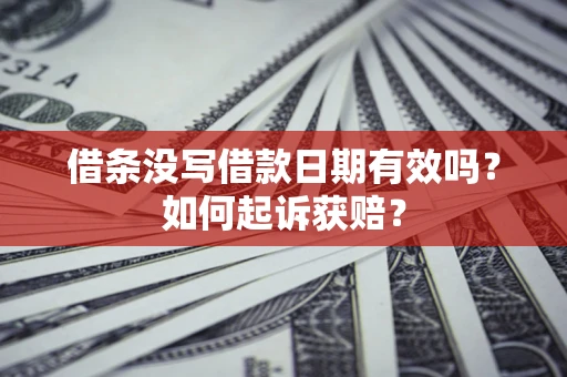 济南借条没写借款日期有效吗？如何起诉获赔？