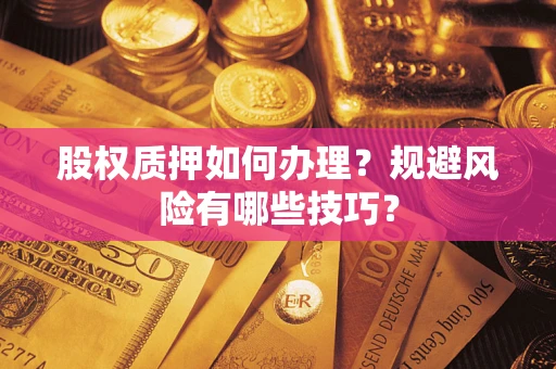 济南股权质押如何办理？规避风险有哪些技巧？