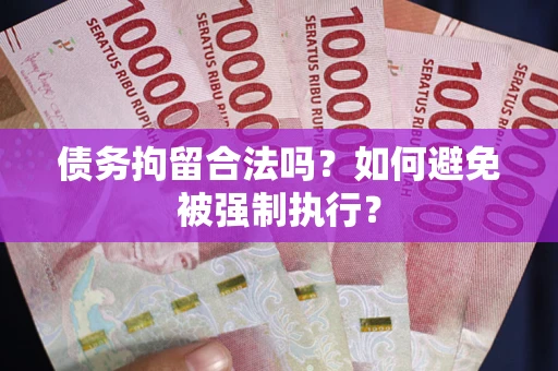 济南债务拘留合法吗？如何避免被强制执行？