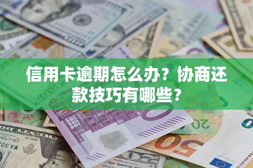 济南信用卡逾期怎么办？协商还款技巧有哪些？