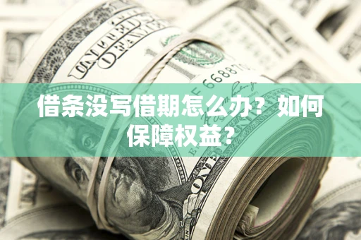 济南借条没写借期怎么办？如何保障权益？