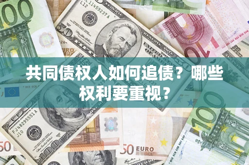 济南共同债权人如何追债？哪些权利要重视？
