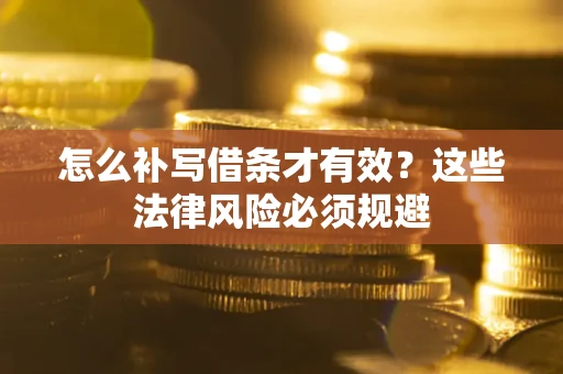 济南怎么补写借条才有效？这些法律风险必须规避