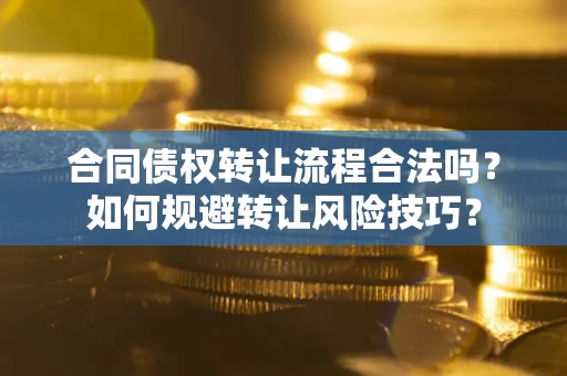 济南合同债权转让流程合法吗？如何规避转让风险技巧？