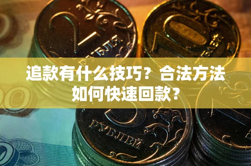 济南追款有什么技巧？合法方法如何快速回款？