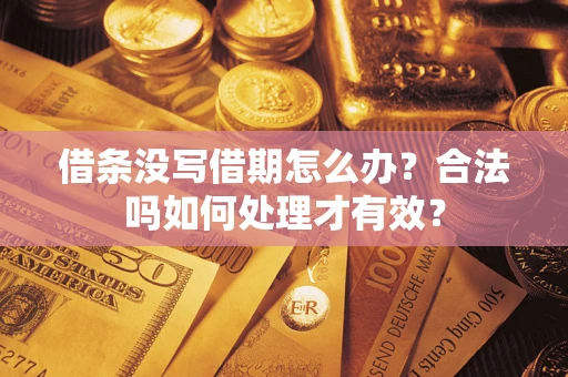 济南借条没写借期怎么办？合法吗如何处理才有效？