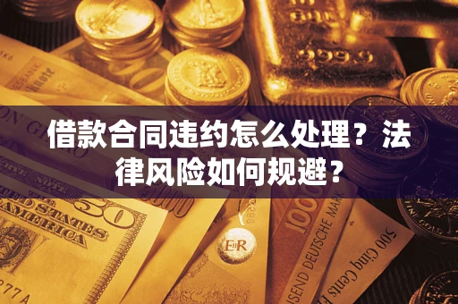 济南借款合同违约怎么处理？法律风险如何规避？