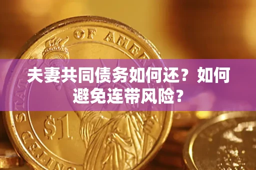 济南夫妻共同债务如何还？如何避免连带风险？