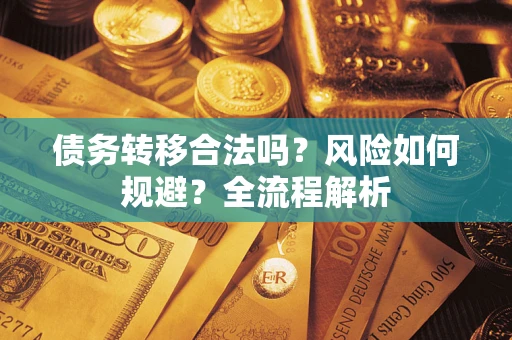 济南债务转移合法吗？风险如何规避？全流程解析