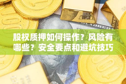 济南股权质押如何操作？风险有哪些？安全要点和避坑技巧？
