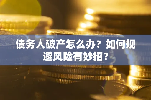 济南债务人破产怎么办？如何规避风险有妙招？
