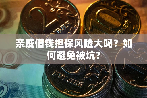 济南亲戚借钱担保风险大吗？如何避免被坑？