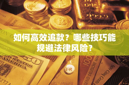 济南如何高效追款？哪些技巧能规避法律风险？