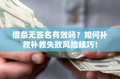 济南借条无签名有效吗？如何补救补救失败风险技巧！