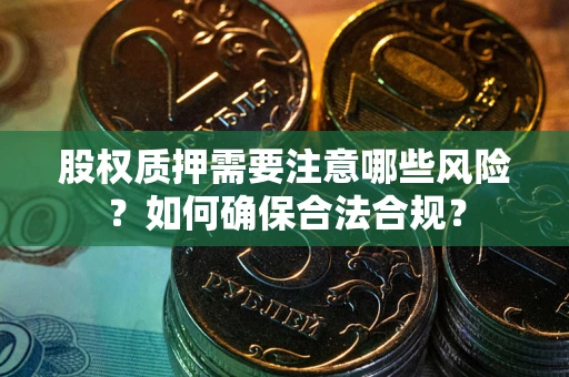 济南股权质押需要注意哪些风险？如何确保合法合规？