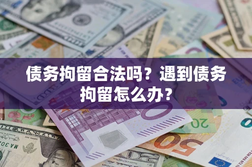 济南债务拘留合法吗？遇到债务拘留怎么办？